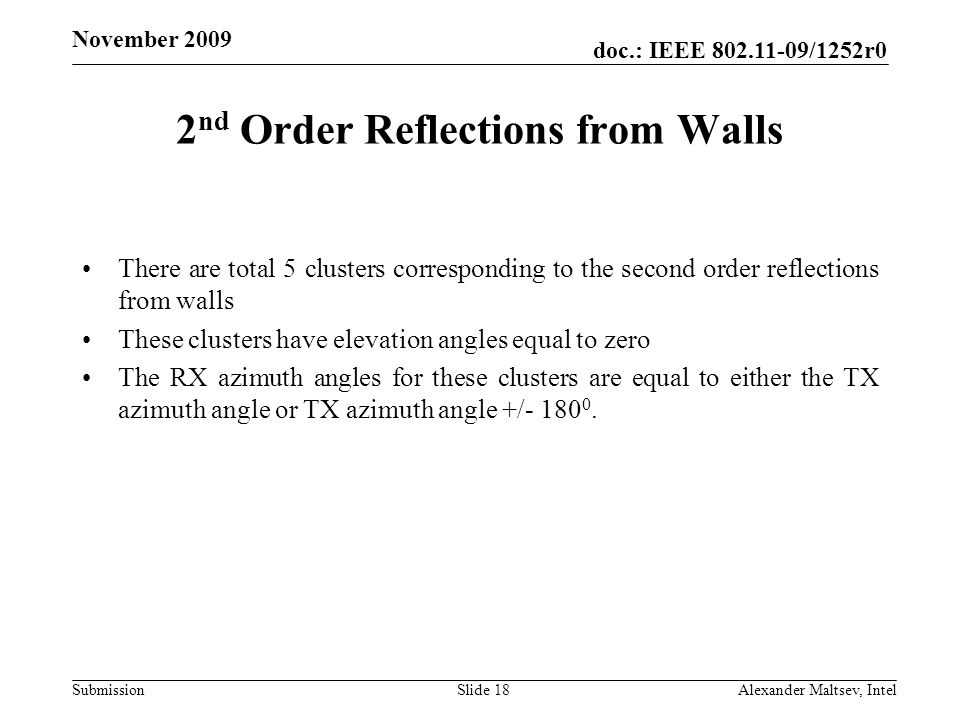 doc.: IEEE /1252r0 Submission November nd Order Reflections from Walls There are total 5 clusters corresponding to the second order reflections from walls These clusters have elevation angles equal to zero The RX azimuth angles for these clusters are equal to either the TX azimuth angle or TX azimuth angle +/