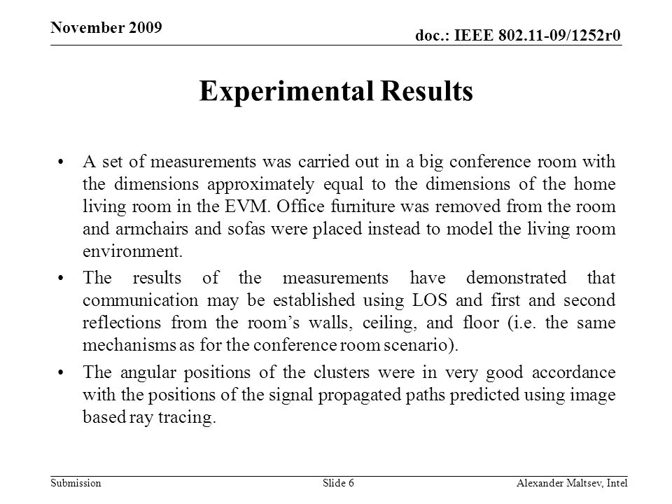 doc.: IEEE /1252r0 Submission November 2009 Experimental Results A set of measurements was carried out in a big conference room with the dimensions approximately equal to the dimensions of the home living room in the EVM.