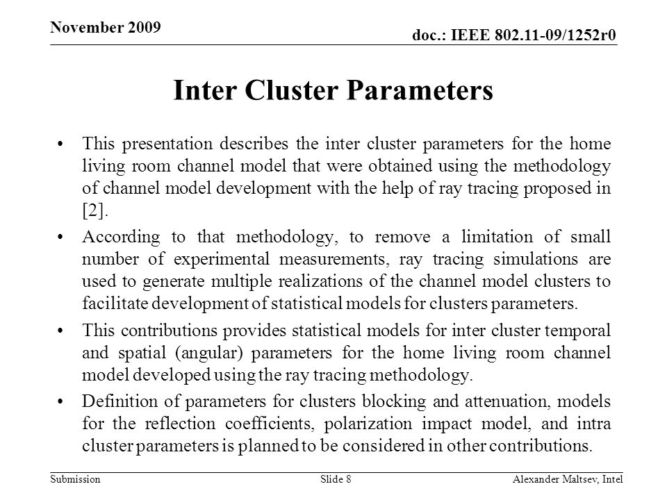 doc.: IEEE /1252r0 Submission November 2009 Inter Cluster Parameters This presentation describes the inter cluster parameters for the home living room channel model that were obtained using the methodology of channel model development with the help of ray tracing proposed in [2].