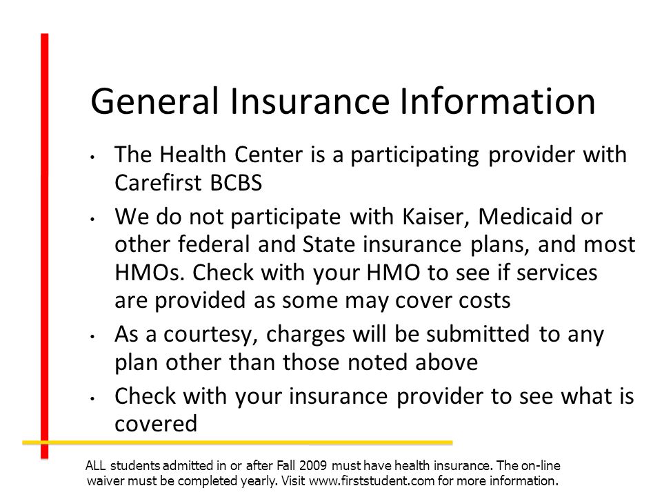 General Insurance Information The Health Center is a participating provider with Carefirst BCBS We do not participate with Kaiser, Medicaid or other federal and State insurance plans, and most HMOs.