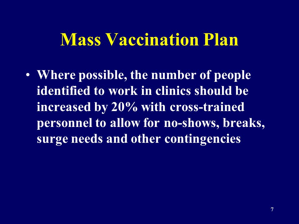 7 Mass Vaccination Plan Where possible, the number of people identified to work in clinics should be increased by 20% with cross-trained personnel to allow for no-shows, breaks, surge needs and other contingencies