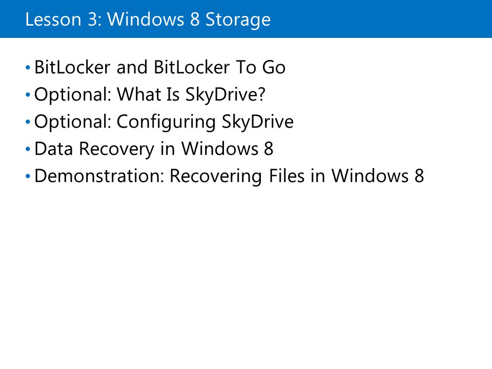 Lesson 3: Windows 8 Storage BitLocker and BitLocker To Go Optional: What Is SkyDrive.