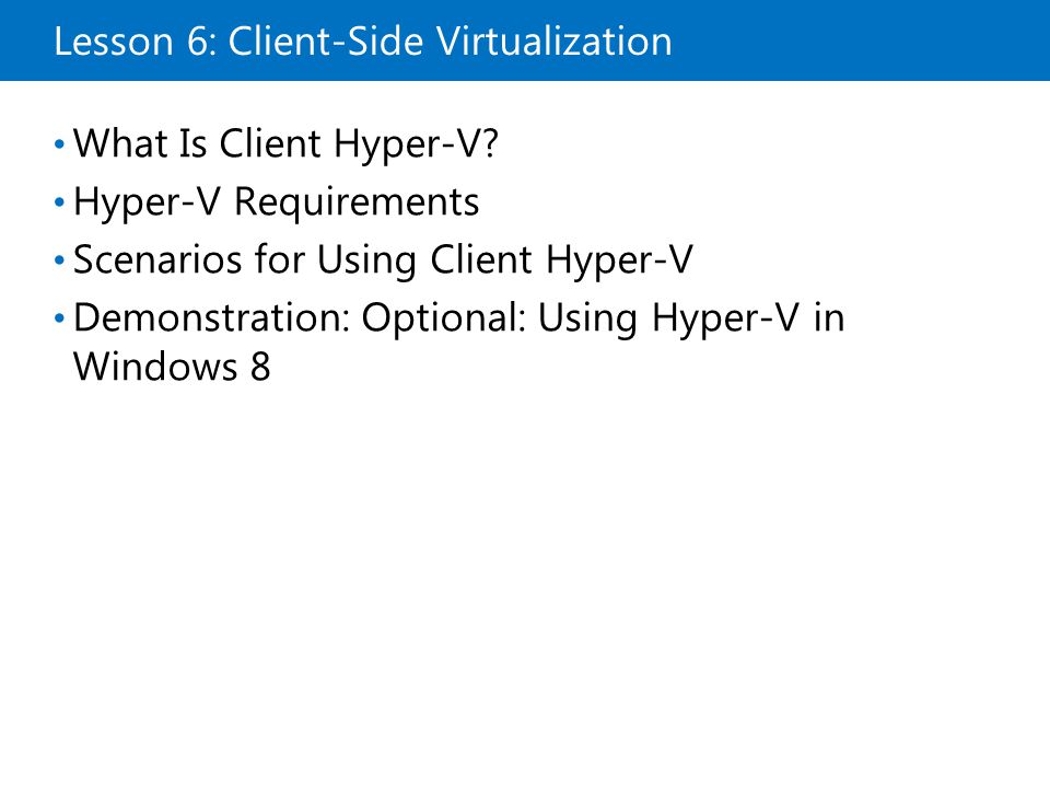 Lesson 6: Client-Side Virtualization What Is Client Hyper-V.