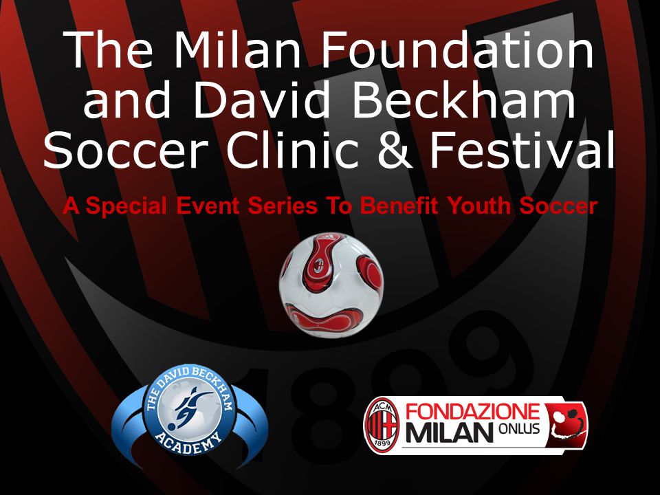 The Milan Foundation and David Beckham Soccer Clinic & Festival A Special Event Series To Benefit Youth Soccer