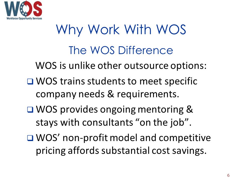 Why Work With WOS The WOS Difference WOS is unlike other outsource options: WOS trains students to meet specific company needs & requirements.