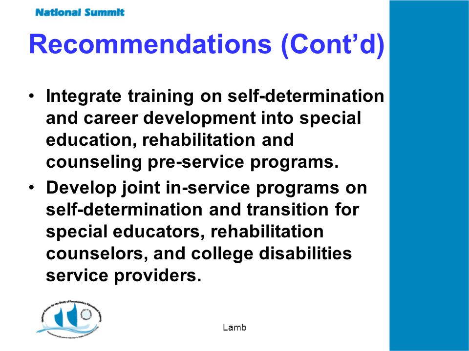 Lamb Recommendations (Contd) Integrate training on self-determination and career development into special education, rehabilitation and counseling pre-service programs.