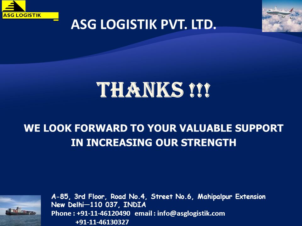 THANKS !!. WE LOOK FORWARD TO YOUR VALUABLE SUPPORT IN INCREASING OUR STRENGTH ASG LOGISTIK PVT.