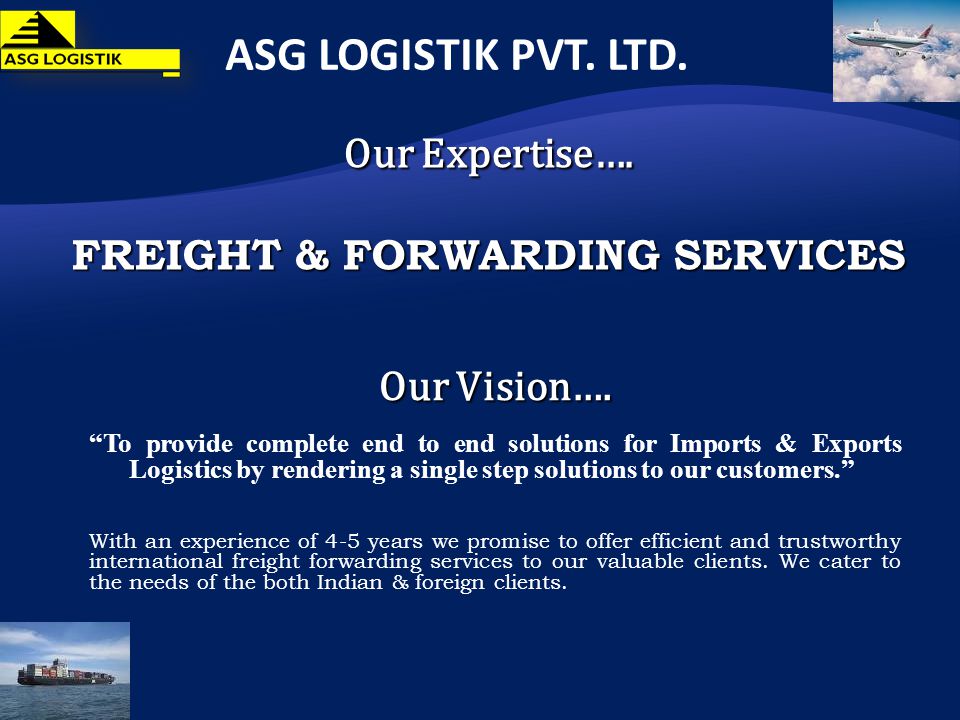 Our Expertise…. FREIGHT & FORWARDING SERVICES ASG LOGISTIK PVT.