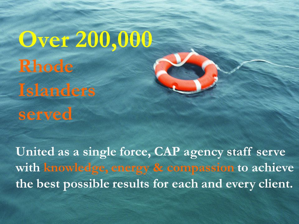 Over 200,000 Rhode Islanders served United as a single force, CAP agency staff serve with knowledge, energy & compassion to achieve the best possible results for each and every client.