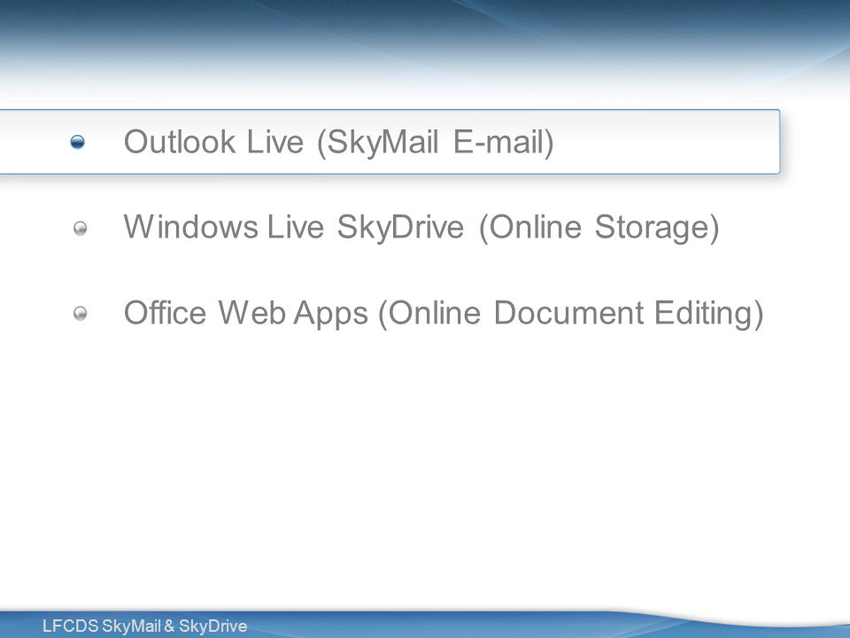 2 LFCDS SkyMail & SkyDrive Outlook Live (SkyMail  ) Windows Live SkyDrive (Online Storage) Office Web Apps (Online Document Editing)
