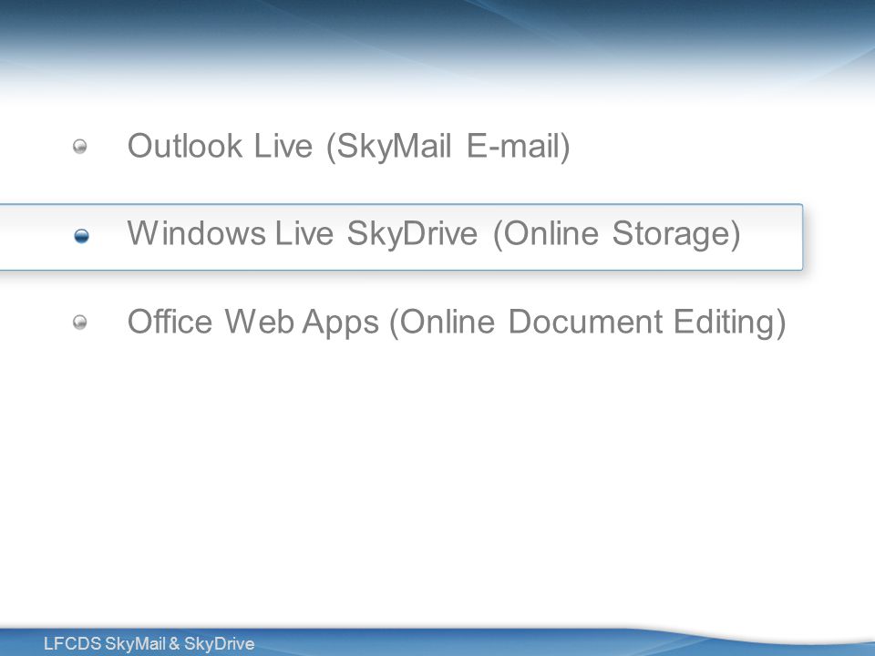3 LFCDS SkyMail & SkyDrive Outlook Live (SkyMail  ) Windows Live SkyDrive (Online Storage) Office Web Apps (Online Document Editing)