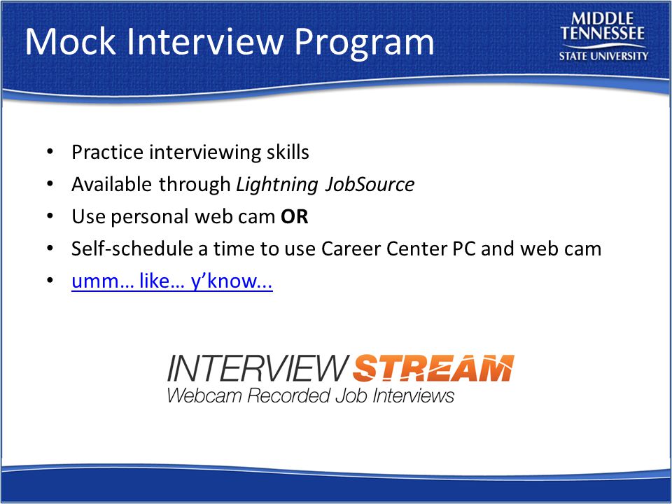 Mock Interview Program Practice interviewing skills Available through Lightning JobSource Use personal web cam OR Self-schedule a time to use Career Center PC and web cam umm… like… yknow...