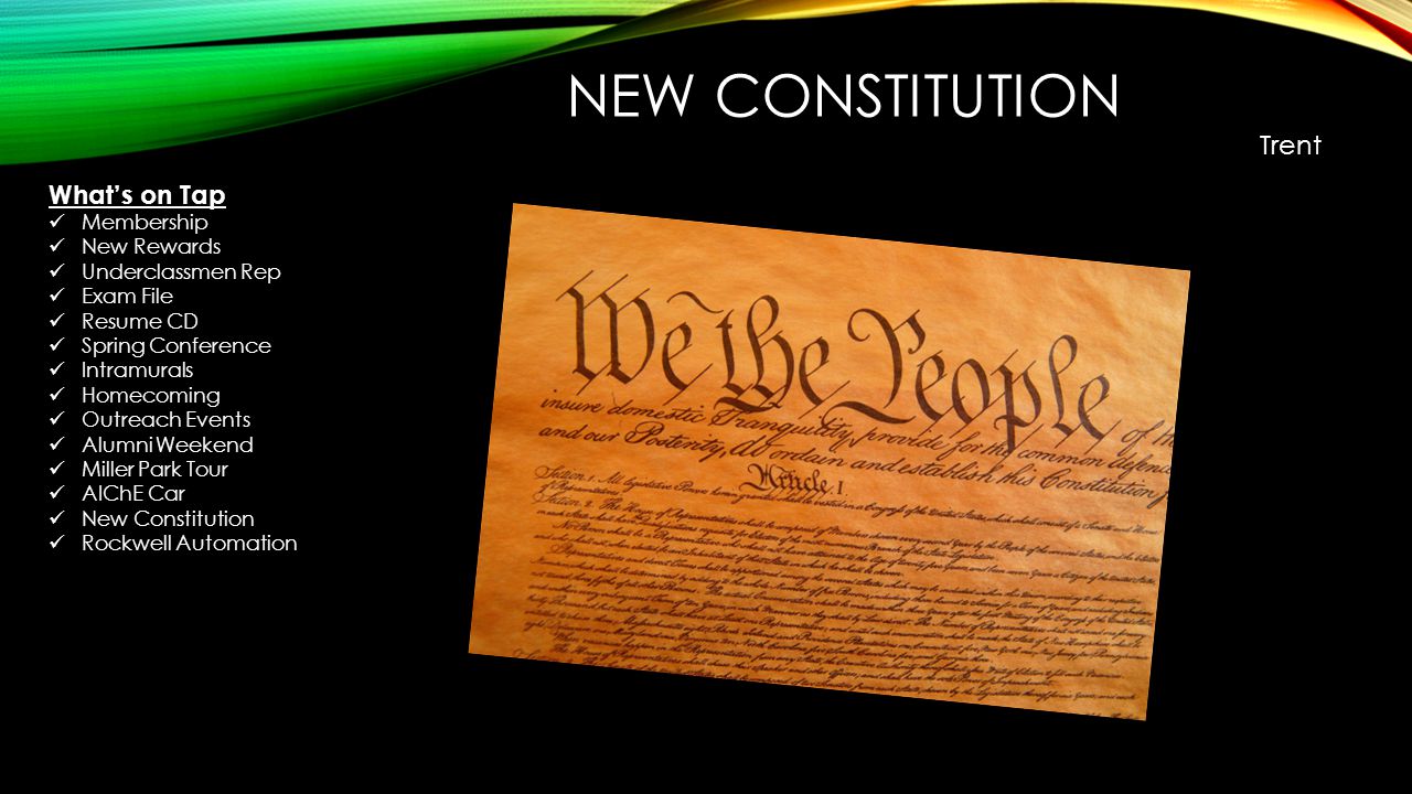 NEW CONSTITUTION Trent Whats on Tap Membership New Rewards Underclassmen Rep Exam File Resume CD Spring Conference Intramurals Homecoming Outreach Events Alumni Weekend Miller Park Tour AIChE Car New Constitution Rockwell Automation