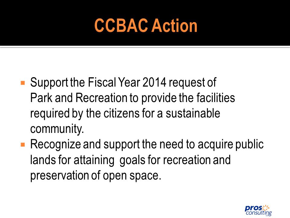 CCBAC Action Support the Fiscal Year 2014 request of Park and Recreation to provide the facilities required by the citizens for a sustainable community.