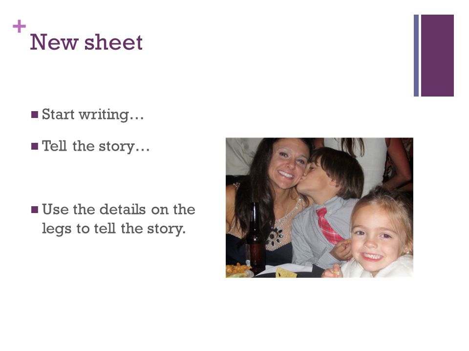 + New sheet Start writing… Tell the story… Use the details on the legs to tell the story.