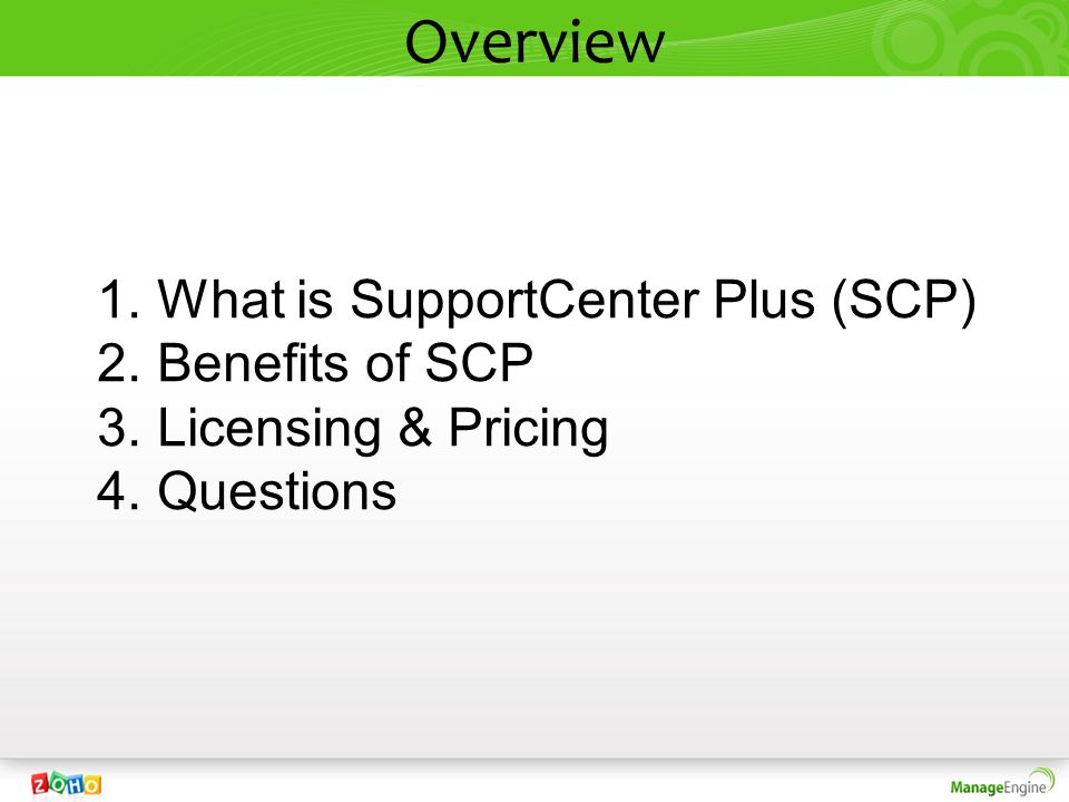 Overview 1.What is SupportCenter Plus (SCP) 2.Benefits of SCP 3.Licensing & Pricing 4.Questions