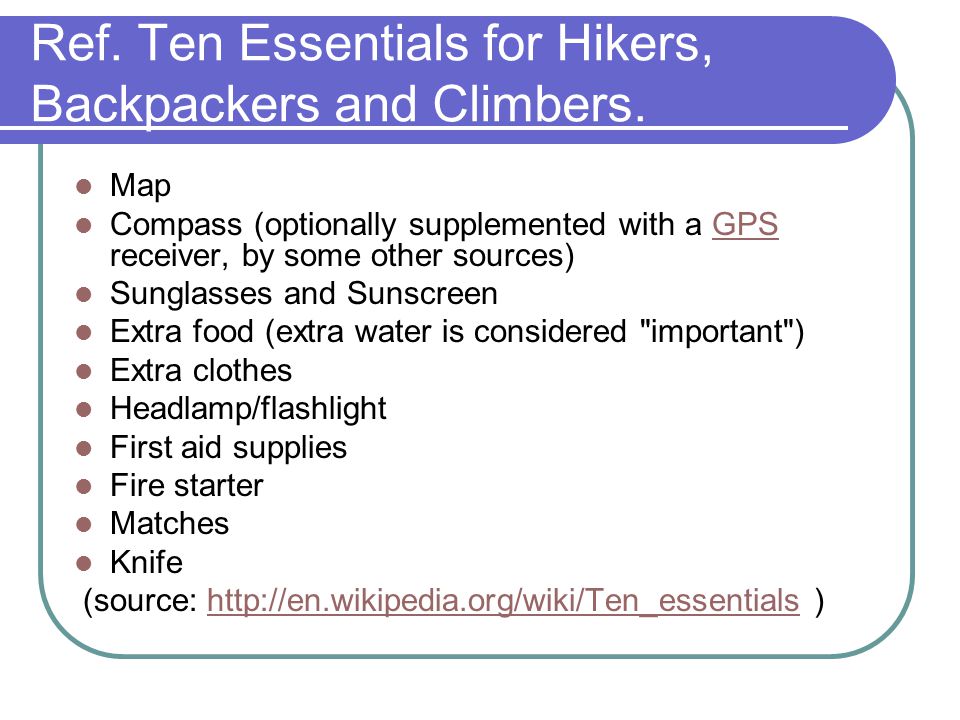 Ref. Ten Essentials for Hikers, Backpackers and Climbers.