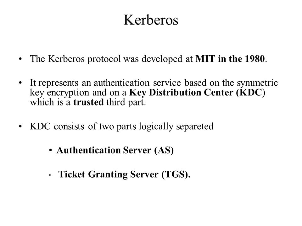 Kerberos The Kerberos protocol was developed at MIT in the 1980.
