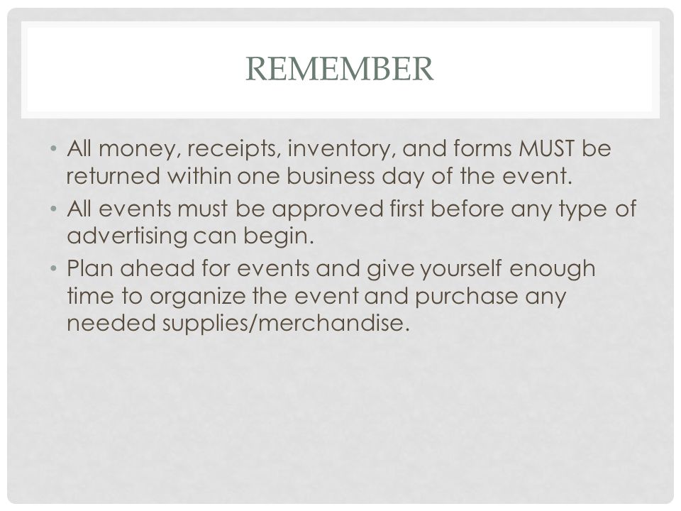 REMEMBER All money, receipts, inventory, and forms MUST be returned within one business day of the event.