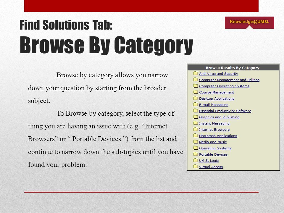 Find Solutions Tab: Browse By Category Browse by category allows you narrow down your question by starting from the broader subject.