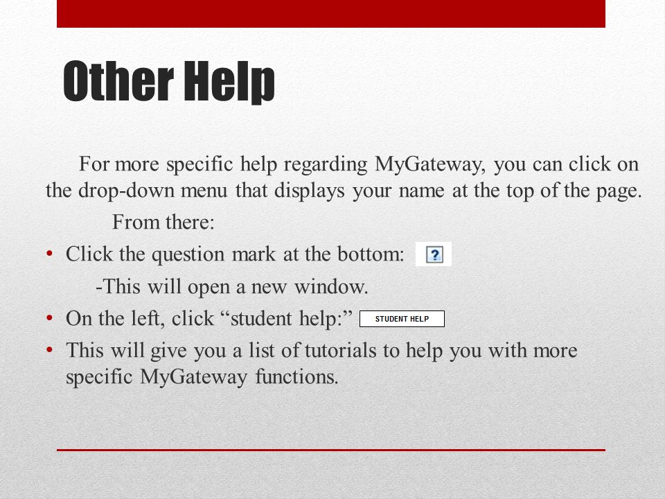 Other Help For more specific help regarding MyGateway, you can click on the drop-down menu that displays your name at the top of the page.