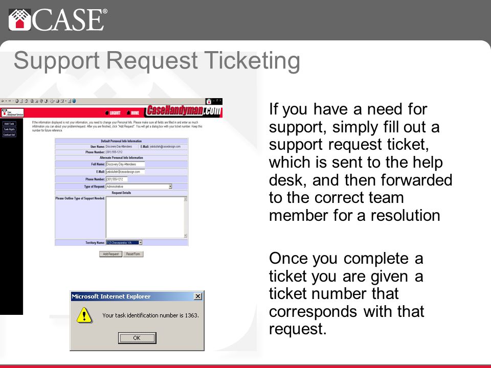 Support Request Ticketing If you have a need for support, simply fill out a support request ticket, which is sent to the help desk, and then forwarded to the correct team member for a resolution Once you complete a ticket you are given a ticket number that corresponds with that request.