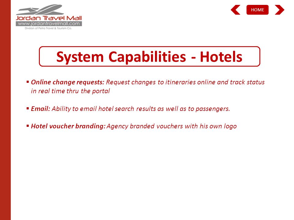 HOME System Capabilities - Hotels Online change requests: Request changes to itineraries online and track status in real time thru the portal   Ability to  hotel search results as well as to passengers.