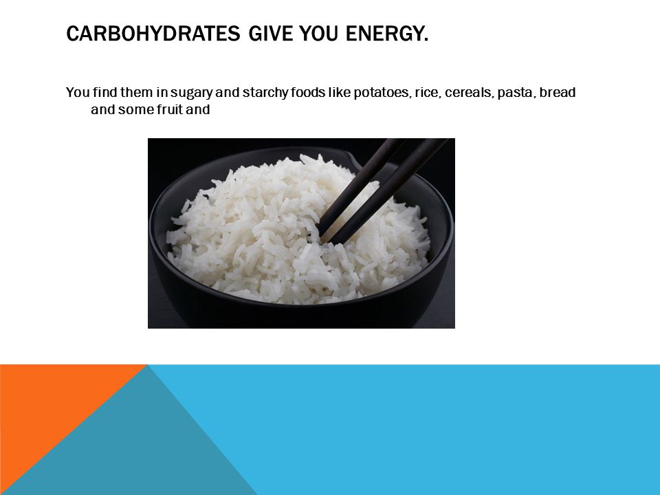 CARBOHYDRATES GIVE YOU ENERGY.