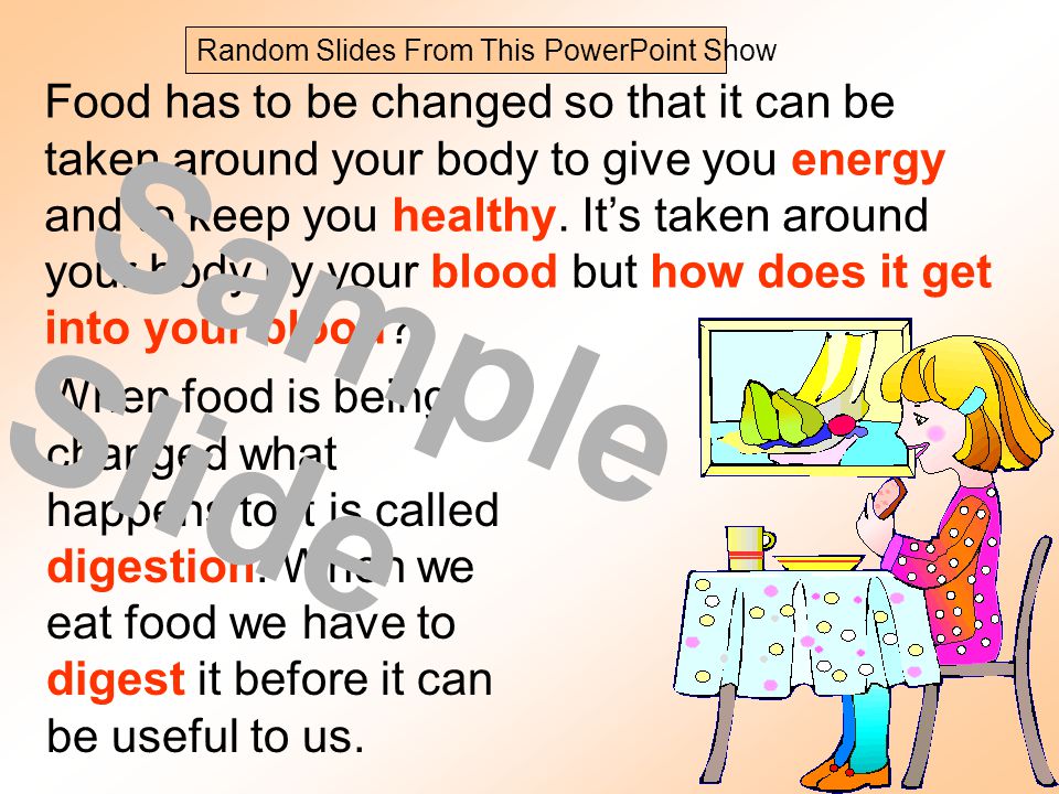 Food has to be changed so that it can be taken around your body to give you energy and to keep you healthy.
