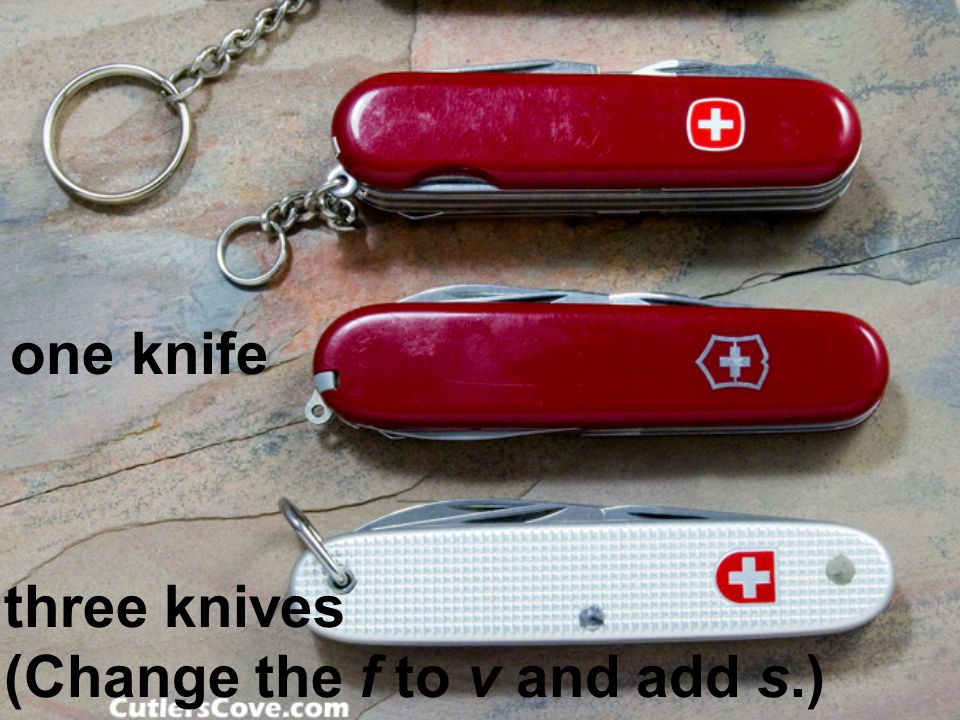 one knife three knives (Change the f to v and add s.)