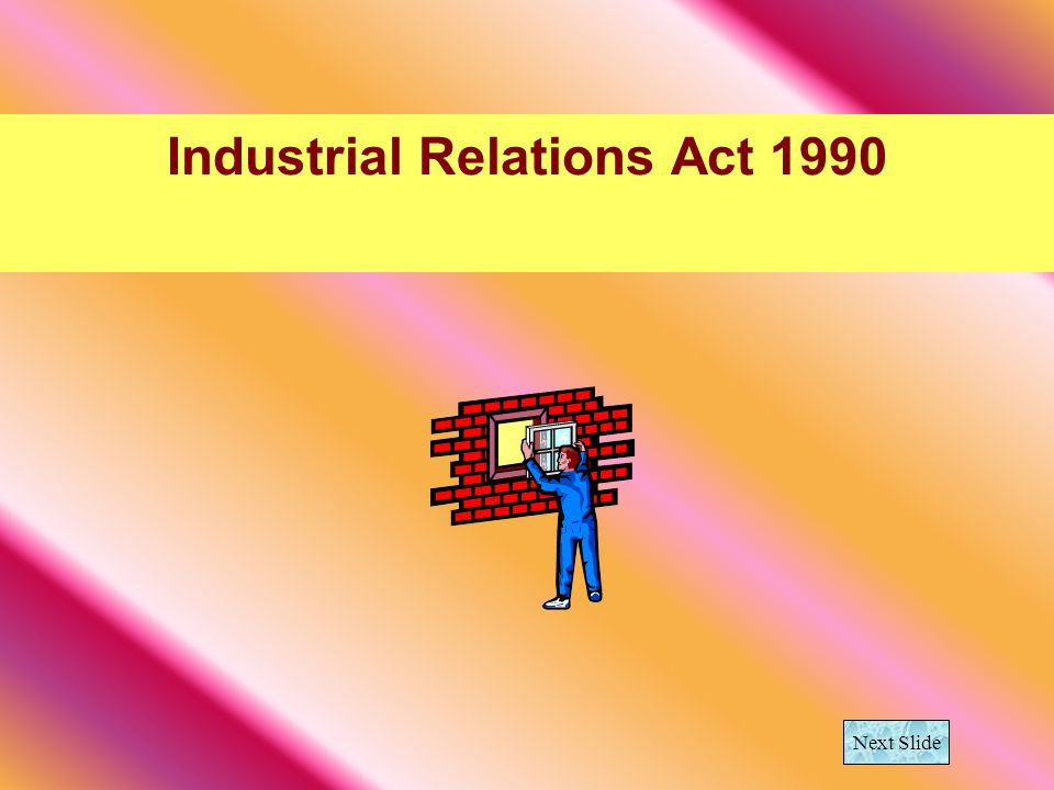 Industrial Relations Act 1990 Next Slide