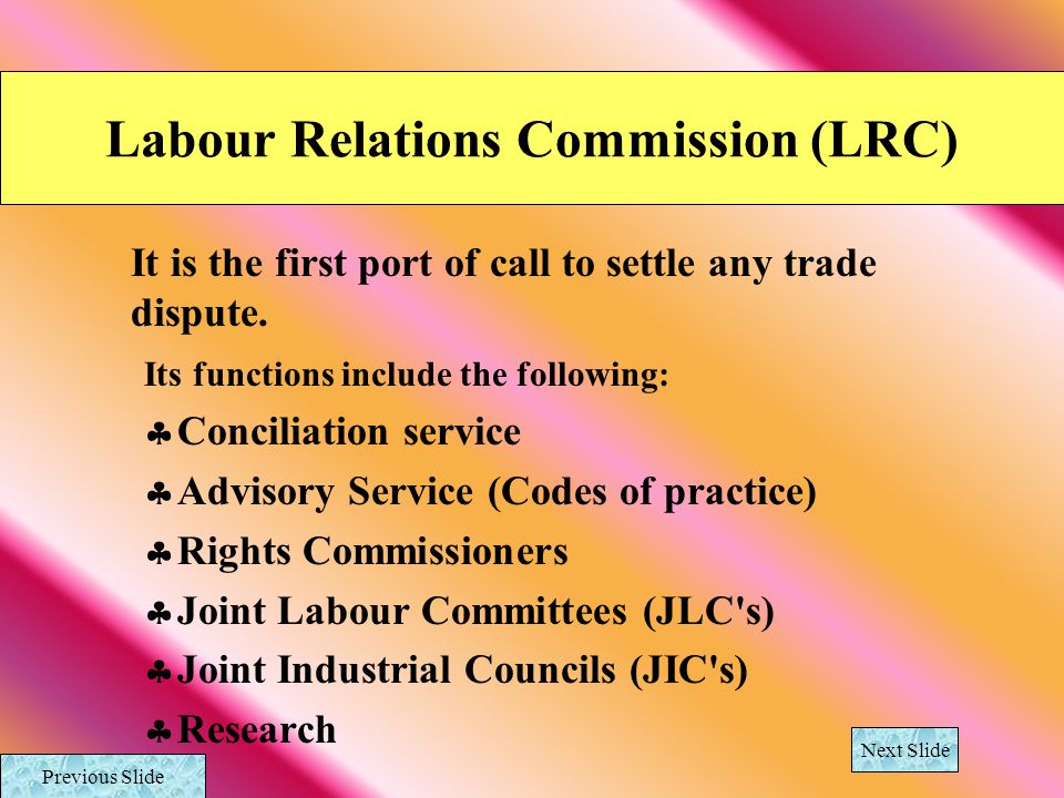 Labour Relations Commission (LRC) It is the first port of call to settle any trade dispute.