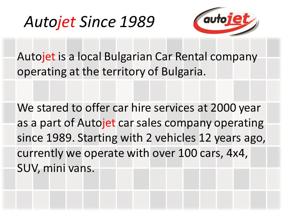 Autojet Since 1989 Autojet is a local Bulgarian Car Rental company operating at the territory of Bulgaria.
