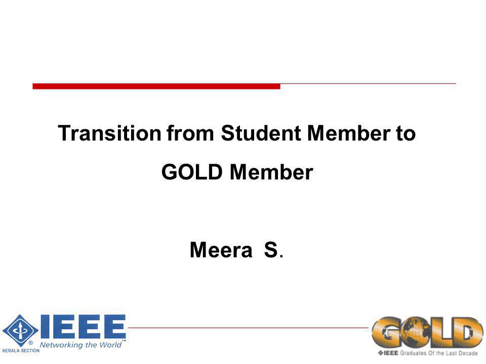 Transition from Student Member to GOLD Member Meera S.