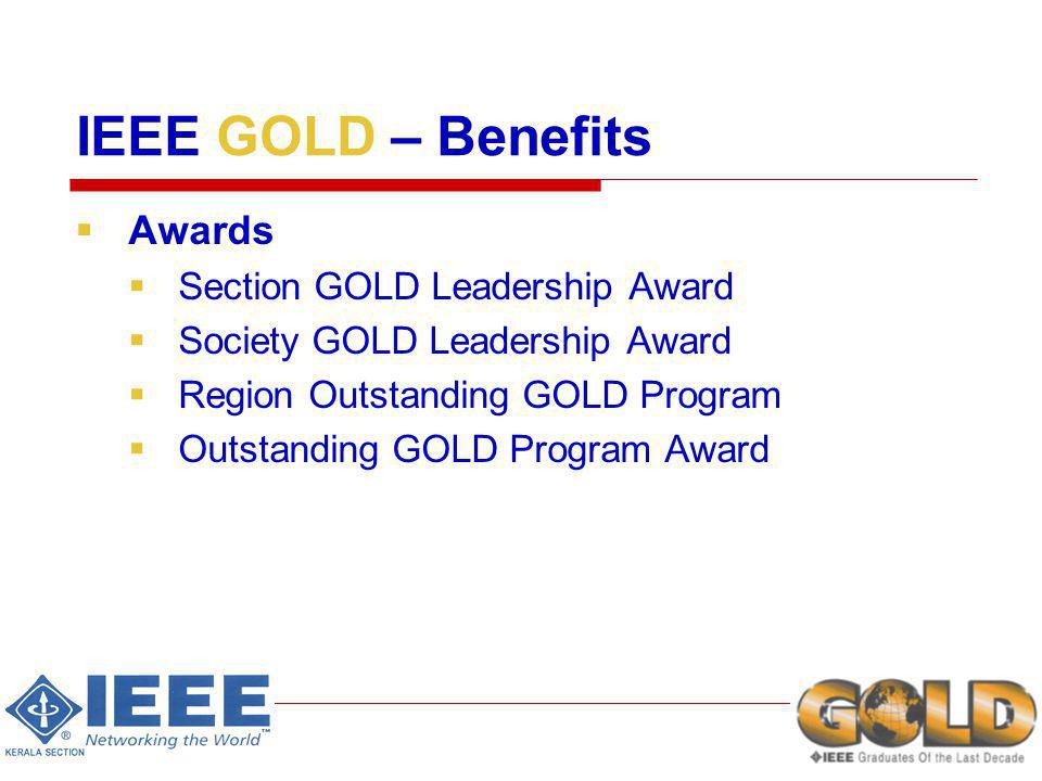 IEEE GOLD – Benefits Awards Section GOLD Leadership Award Society GOLD Leadership Award Region Outstanding GOLD Program Outstanding GOLD Program Award