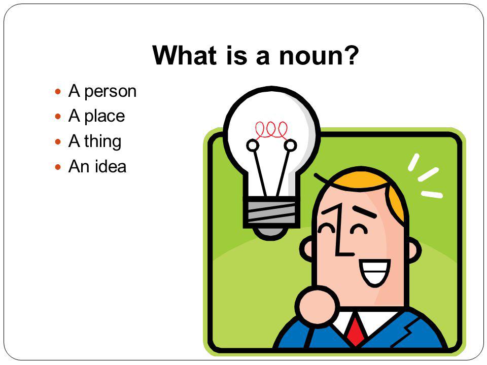 What is a noun A person A place A thing An idea