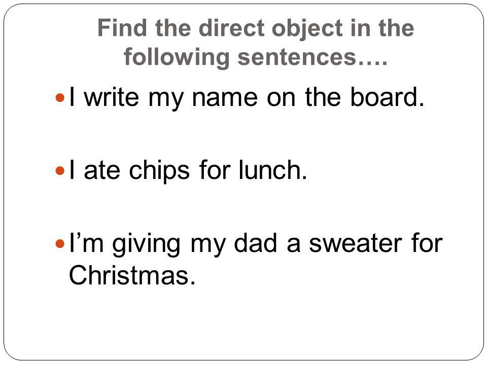 Find the direct object in the following sentences….