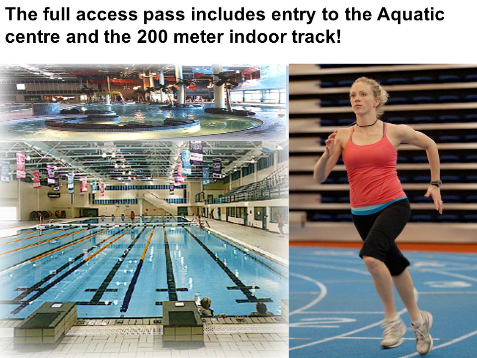 The full access pass includes entry to the Aquatic centre and the 200 meter indoor track!