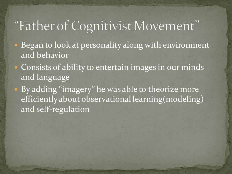 Began to look at personality along with environment and behavior Consists of ability to entertain images in our minds and language By adding imagery he was able to theorize more efficiently about observational learning(modeling) and self-regulation