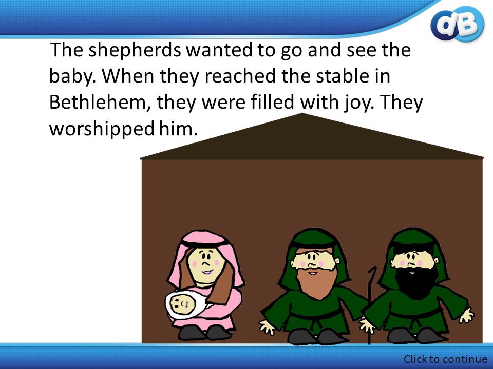 The shepherds wanted to go and see the baby.