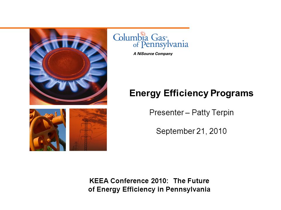 Energy Efficiency Programs Presenter – Patty Terpin September 21, 2010 KEEA Conference 2010: The Future of Energy Efficiency in Pennsylvania