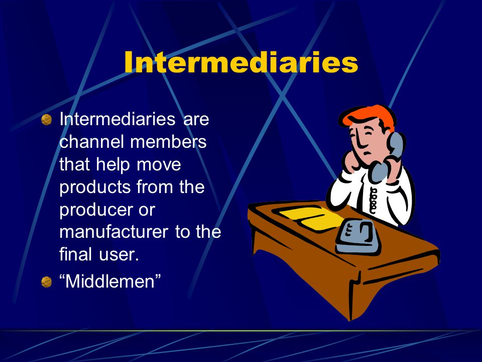 Intermediaries Intermediaries are channel members that help move products from the producer or manufacturer to the final user.