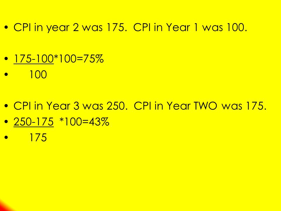 CPI in year 2 was 175. CPI in Year 1 was *100=75% 100 CPI in Year 3 was 250.