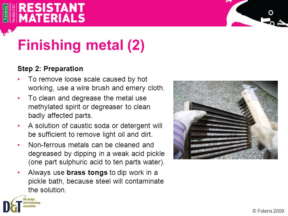 Finishing metal (2) Step 2: Preparation To remove loose scale caused by hot working, use a wire brush and emery cloth.