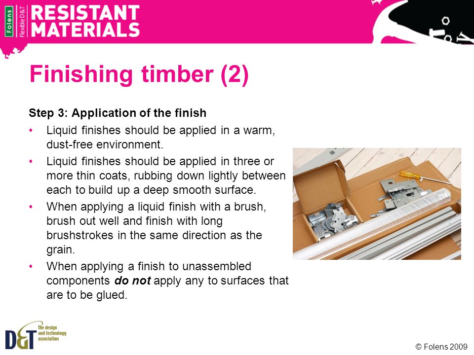 Finishing timber (2) Step 3: Application of the finish Liquid finishes should be applied in a warm, dust-free environment.