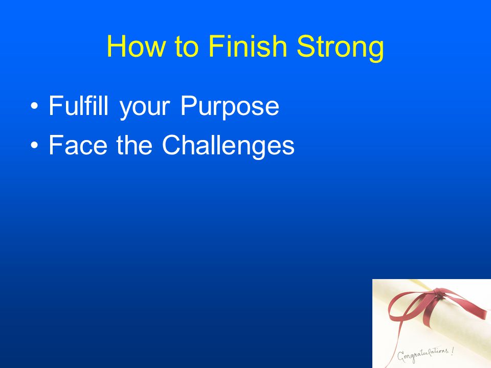 How to Finish Strong Fulfill your Purpose Face the Challenges