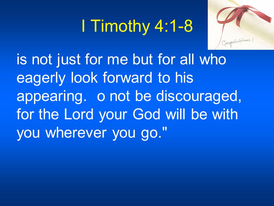 I Timothy 4:1-8 is not just for me but for all who eagerly look forward to his appearing.