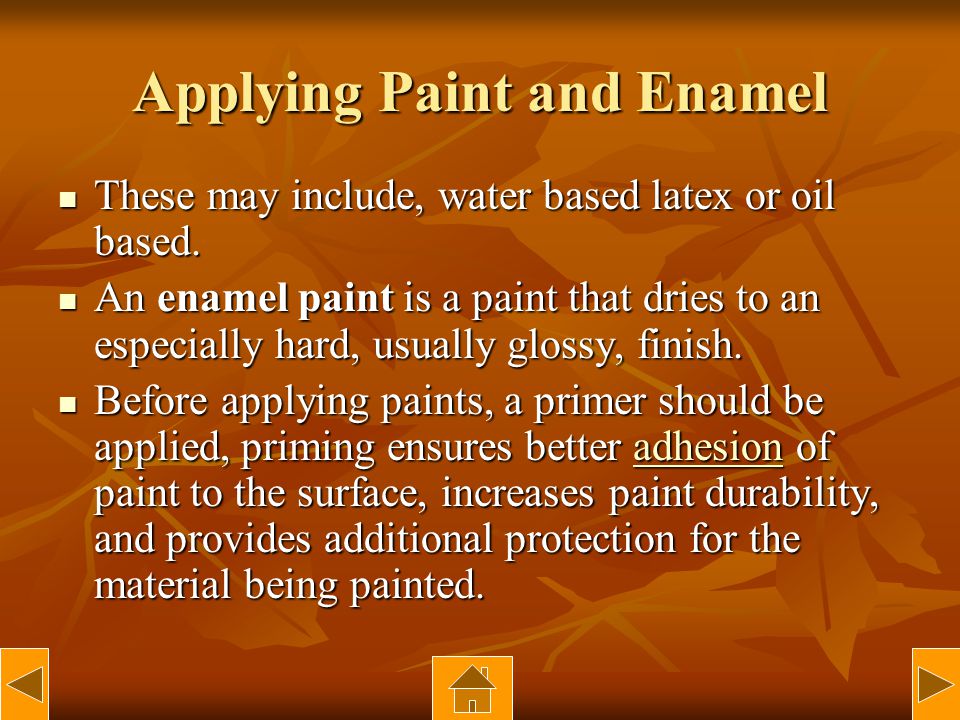 Applying Paint and Enamel These may include, water based latex or oil based.