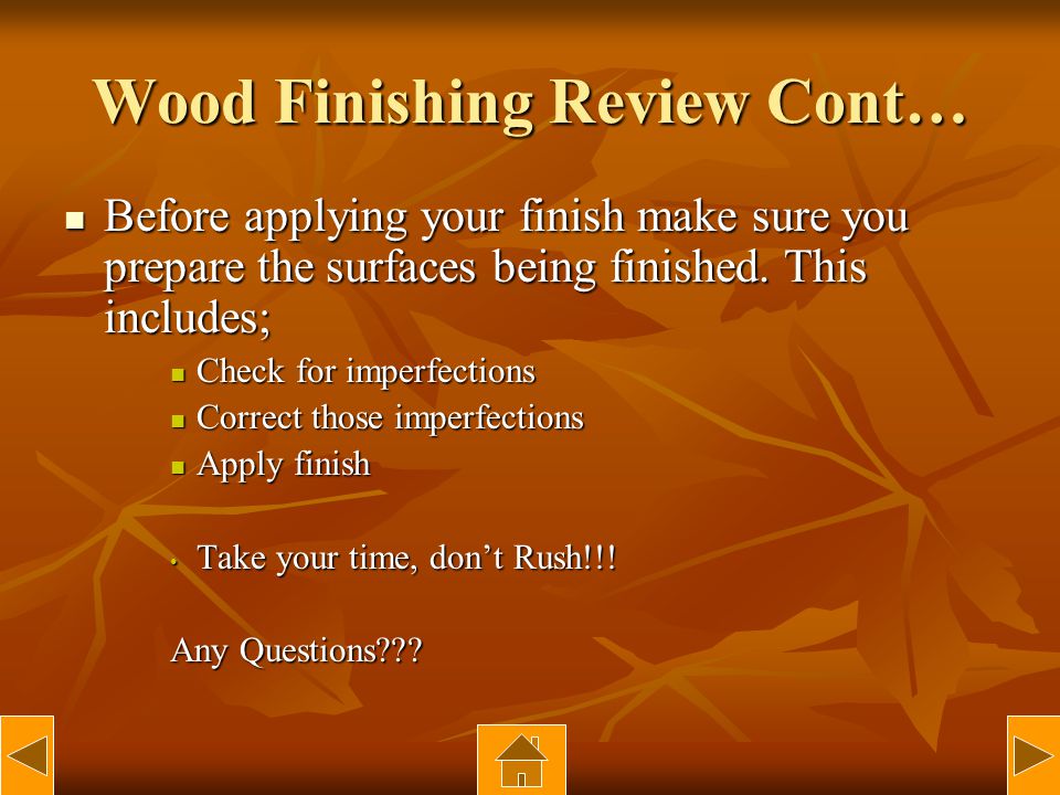 Wood Finishing Review Cont… Before applying your finish make sure you prepare the surfaces being finished.