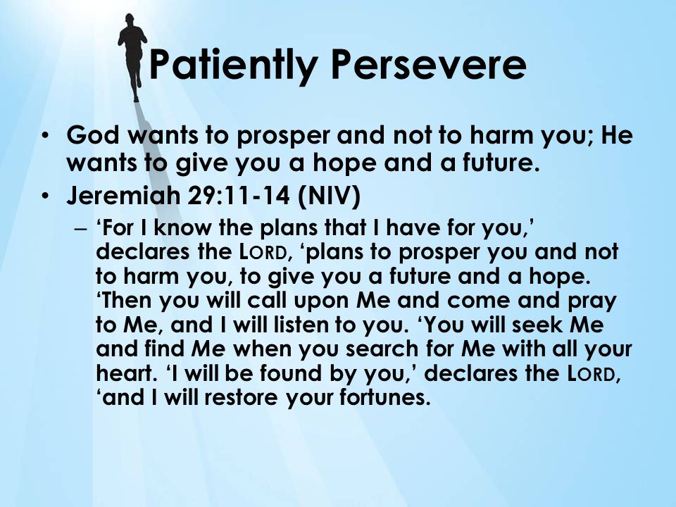 Patiently Persevere God wants to prosper and not to harm you; He wants to give you a hope and a future.